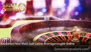 Kesalahan Fatal Main Judi Casino Arenagaming88 Online