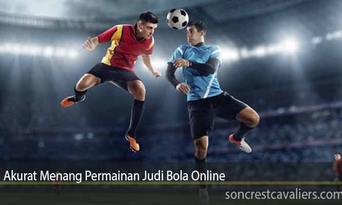 Akurat Menang Permainan Judi Bola Online